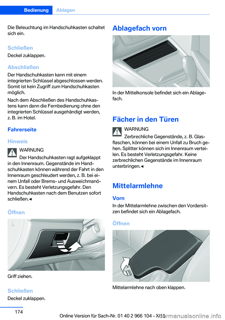 BMW 3 SERIES 2016  Betriebsanleitungen (in German) Die Beleuchtung im Handschuhkasten schaltet
sich ein.
Schließen
Deckel zuklappen.
AbschließenDer Handschuhkasten kann mit einem
integrierten Schlüssel abgeschlossen werden.
Somit ist kein Zugriff z