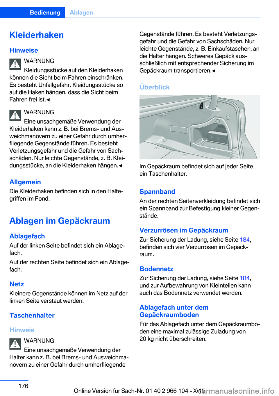 BMW 3 SERIES 2016  Betriebsanleitungen (in German) KleiderhakenHinweise WARNUNG
Kleidungsstücke auf den Kleiderhaken
können die Sicht beim Fahren einschränken.
Es besteht Unfallgefahr. Kleidungsstücke so
auf die Haken hängen, dass die Sicht beim
