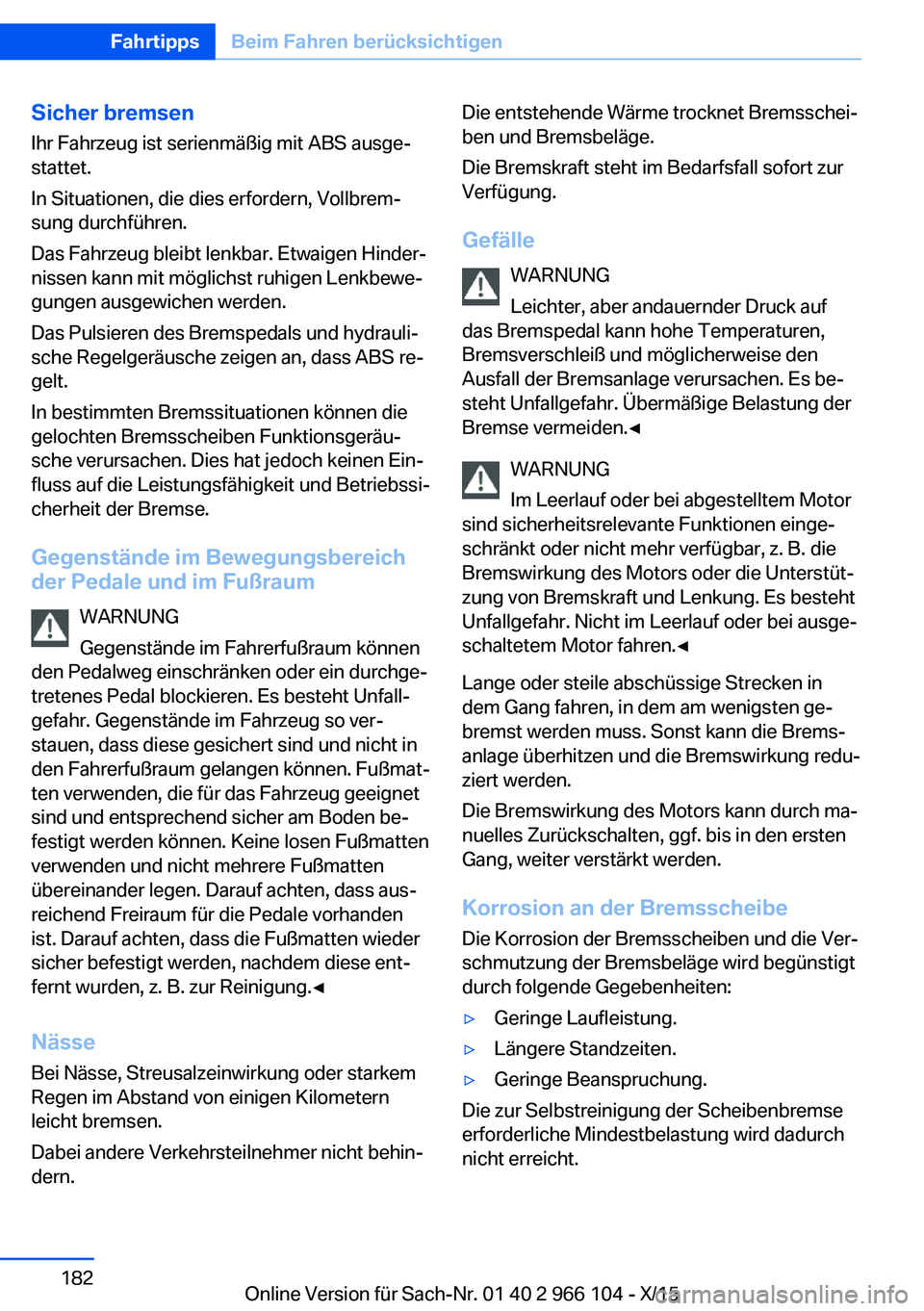 BMW 3 SERIES 2016  Betriebsanleitungen (in German) Sicher bremsenIhr Fahrzeug ist serienmäßig mit ABS ausge‐
stattet.
In Situationen, die dies erfordern, Vollbrem‐
sung durchführen.
Das Fahrzeug bleibt lenkbar. Etwaigen Hinder‐
nissen kann mi