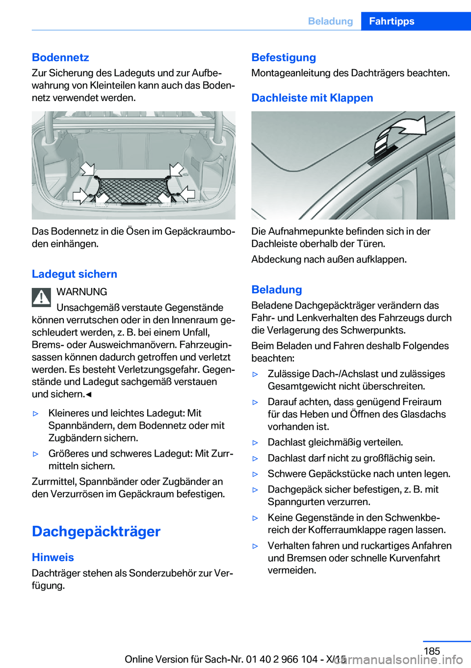 BMW 3 SERIES 2016  Betriebsanleitungen (in German) BodennetzZur Sicherung des Ladeguts und zur Aufbe‐
wahrung von Kleinteilen kann auch das Boden‐ netz verwendet werden.
Das Bodennetz in die Ösen im Gepäckraumbo‐
den einhängen.
Ladegut sicher