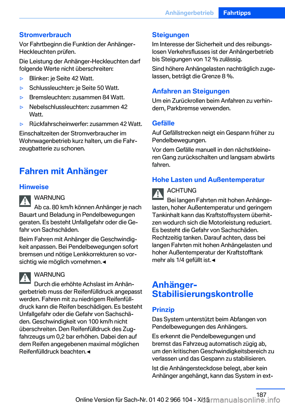 BMW 3 SERIES 2016  Betriebsanleitungen (in German) Stromverbrauch
Vor Fahrtbeginn die Funktion der Anhänger-
Heckleuchten prüfen.
Die Leistung der Anhänger-Heckleuchten darf
folgende Werte nicht überschreiten:▷Blinker: je Seite 42 Watt.▷Schlus