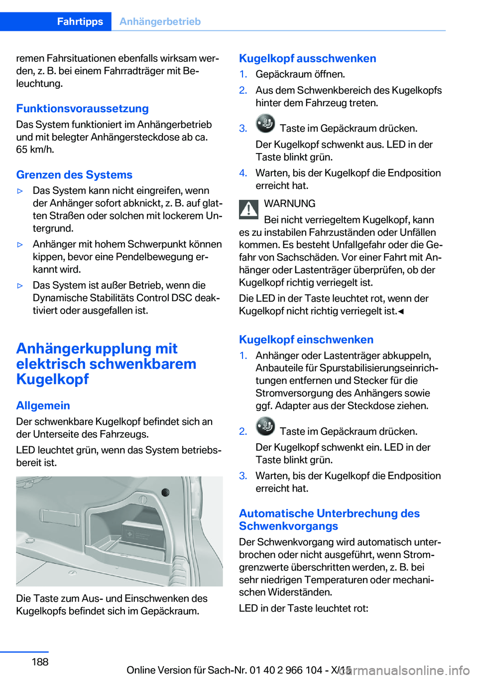 BMW 3 SERIES 2016  Betriebsanleitungen (in German) remen Fahrsituationen ebenfalls wirksam wer‐
den, z. B. bei einem Fahrradträger mit Be‐
leuchtung.
Funktionsvoraussetzung
Das System funktioniert im Anhängerbetrieb
und mit belegter Anhängerste