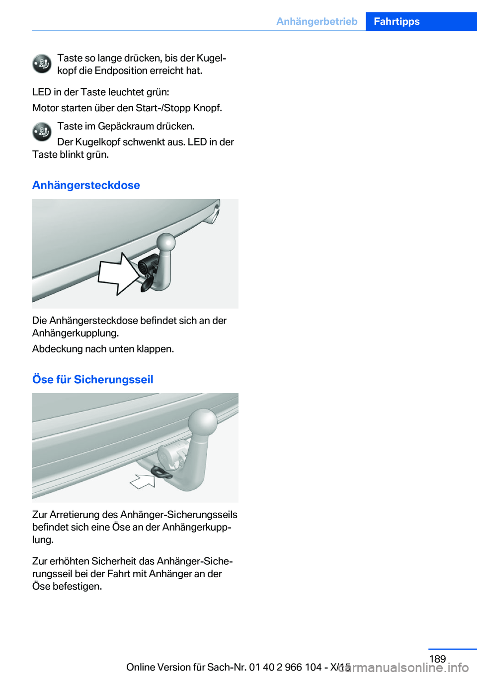 BMW 3 SERIES 2016  Betriebsanleitungen (in German) Taste so lange drücken, bis der Kugel‐
kopf die Endposition erreicht hat.
LED in der Taste leuchtet grün:
Motor starten über den Start-/Stopp Knopf.
Taste im Gepäckraum drücken.Der Kugelkopf sc