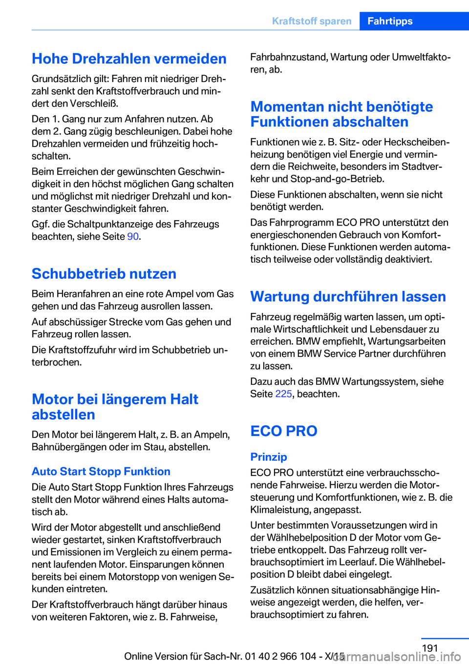 BMW 3 SERIES 2016  Betriebsanleitungen (in German) Hohe Drehzahlen vermeidenGrundsätzlich gilt: Fahren mit niedriger Dreh‐
zahl senkt den Kraftstoffverbrauch und min‐
dert den Verschleiß.
Den 1. Gang nur zum Anfahren nutzen. Ab
dem 2. Gang zügi
