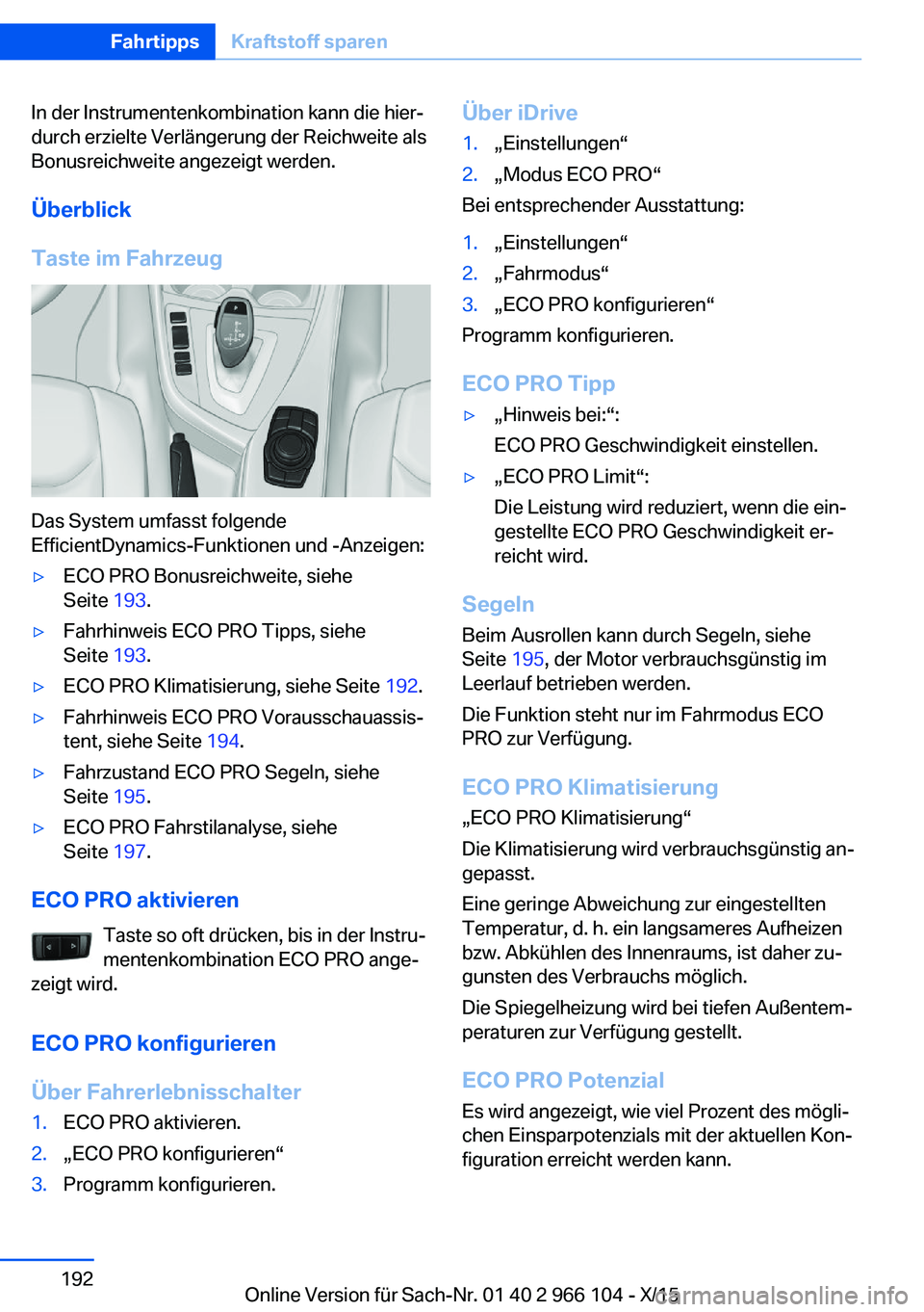 BMW 3 SERIES 2016  Betriebsanleitungen (in German) In der Instrumentenkombination kann die hier‐
durch erzielte Verlängerung der Reichweite als
Bonusreichweite angezeigt werden.
Überblick
Taste im Fahrzeug
Das System umfasst folgende
EfficientDyna