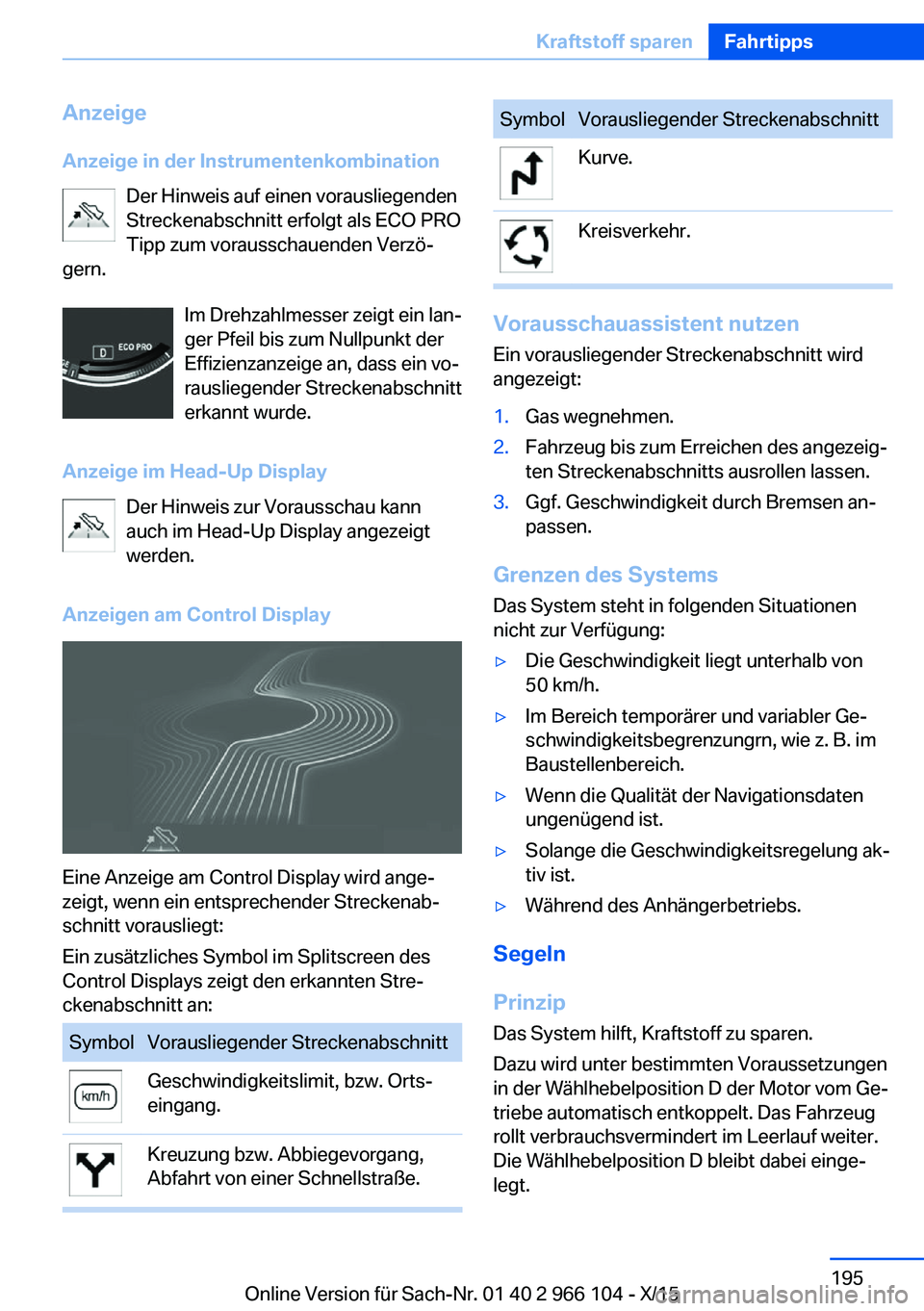 BMW 3 SERIES 2016  Betriebsanleitungen (in German) Anzeige
Anzeige in der Instrumentenkombination Der Hinweis auf einen vorausliegenden
Streckenabschnitt erfolgt als ECO PRO
Tipp zum vorausschauenden Verzö‐
gern.
Im Drehzahlmesser zeigt ein lan‐

