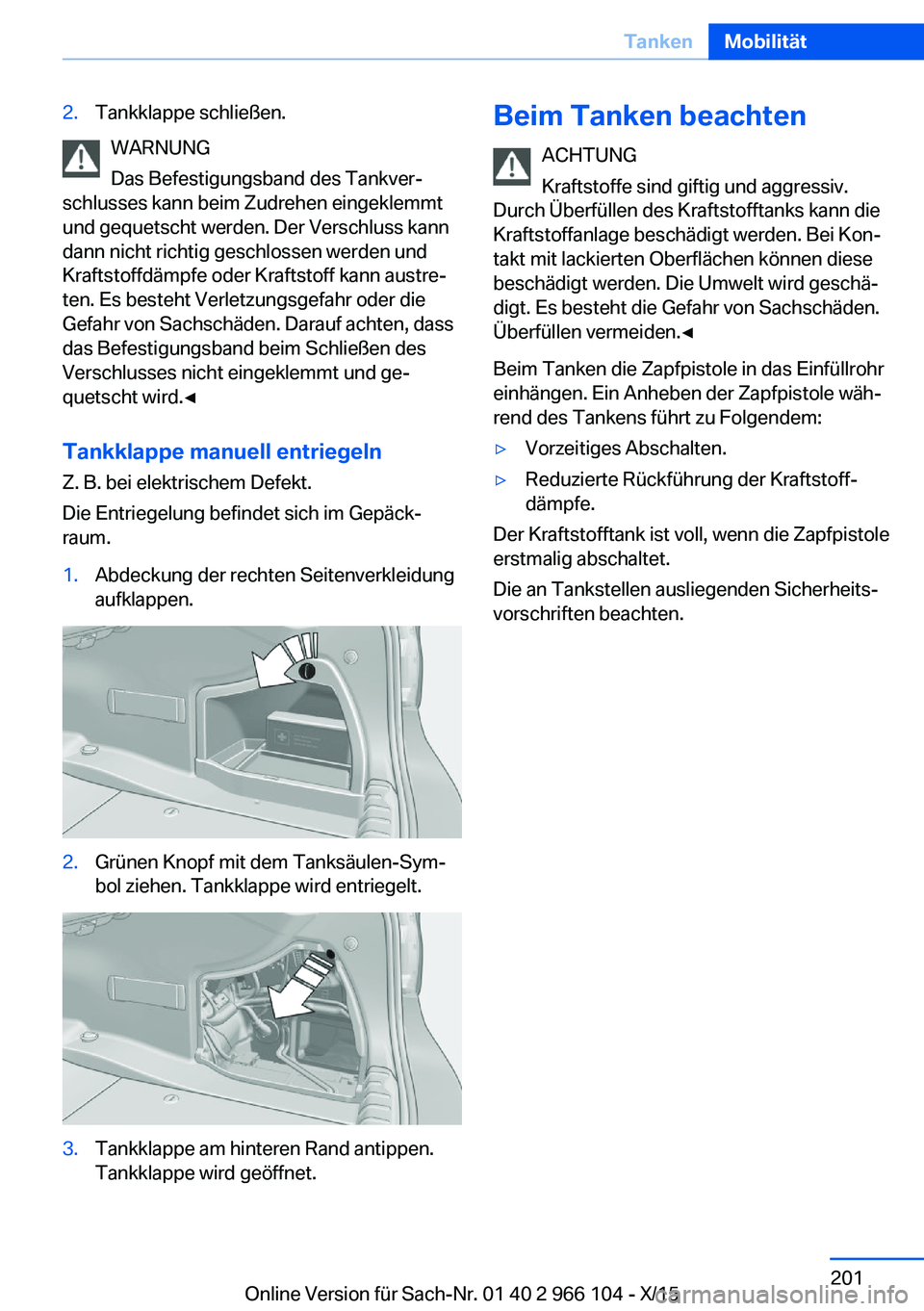 BMW 3 SERIES 2016  Betriebsanleitungen (in German) 2.Tankklappe schließen.
WARNUNG
Das Befestigungsband des Tankver‐
schlusses kann beim Zudrehen eingeklemmt
und gequetscht werden. Der Verschluss kann
dann nicht richtig geschlossen werden und
Kraft