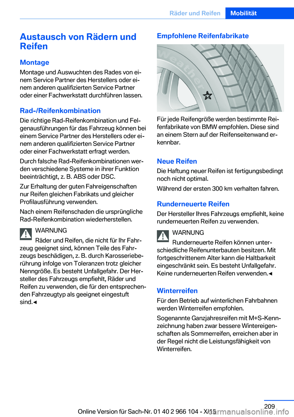 BMW 3 SERIES 2016  Betriebsanleitungen (in German) Austausch von Rädern und
Reifen
Montage Montage und Auswuchten des Rades von ei‐
nem Service Partner des Herstellers oder ei‐
nem anderen qualifizierten Service Partner
oder einer Fachwerkstatt d