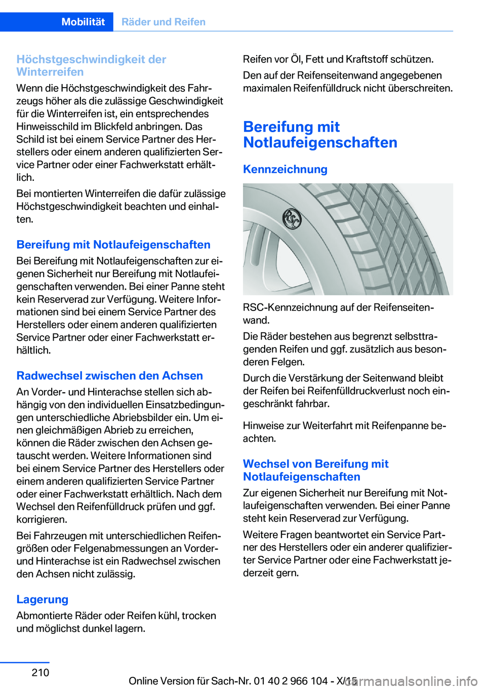 BMW 3 SERIES 2016  Betriebsanleitungen (in German) Höchstgeschwindigkeit der
Winterreifen
Wenn die Höchstgeschwindigkeit des Fahr‐
zeugs höher als die zulässige Geschwindigkeit
für die Winterreifen ist, ein entsprechendes
Hinweisschild im Blick