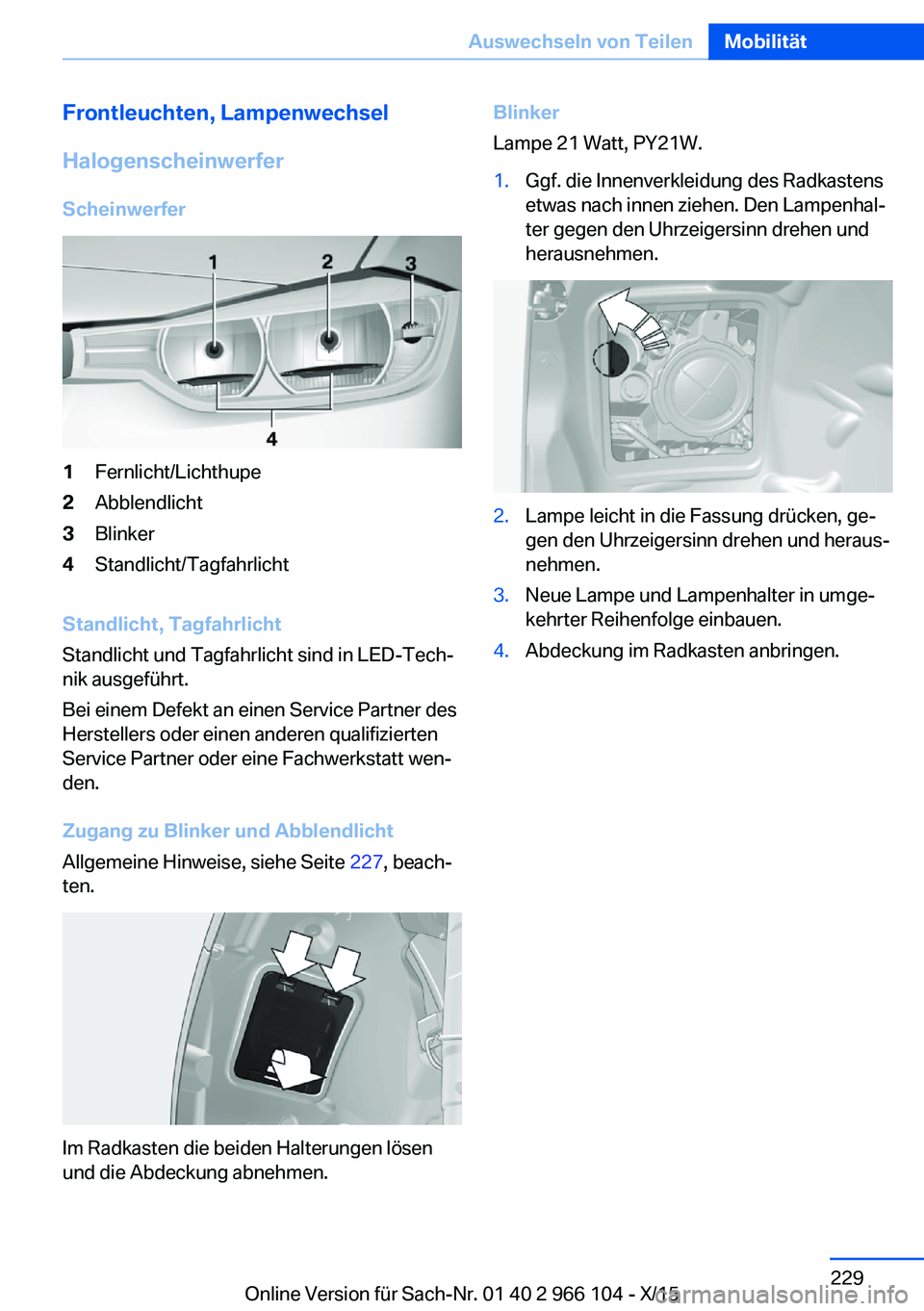 BMW 3 SERIES 2016  Betriebsanleitungen (in German) Frontleuchten, Lampenwechsel
Halogenscheinwerfer
Scheinwerfer1Fernlicht/Lichthupe2Abblendlicht3Blinker4Standlicht/Tagfahrlicht
Standlicht, Tagfahrlicht
Standlicht und Tagfahrlicht sind in LED-Tech‐
