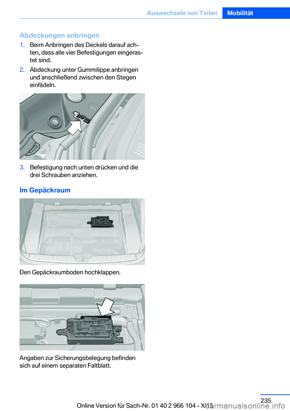 BMW 3 SERIES 2016  Betriebsanleitungen (in German) Abdeckungen anbringen1.Beim Anbringen des Deckels darauf ach‐
ten, dass alle vier Befestigungen eingeras‐
tet sind.2.Abdeckung unter Gummilippe anbringen
und anschließend zwischen den Stegen
einf