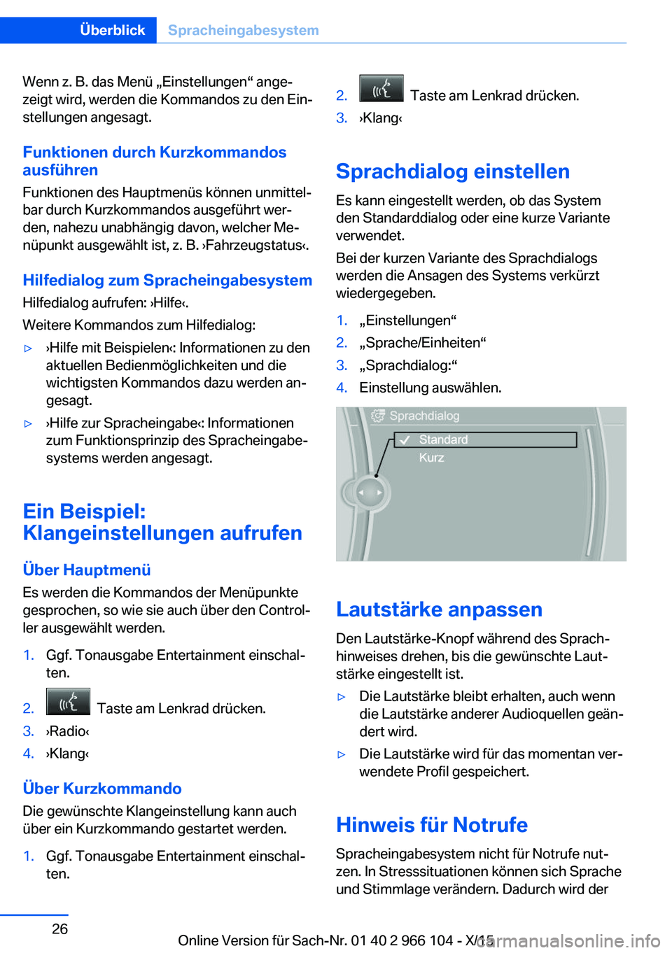 BMW 3 SERIES 2016 Betriebsanleitungen (in German) Wenn z. B. das Menü „Einstellungen“ ange‐
zeigt wird, werden die Kommandos zu den Ein‐
stellungen angesagt.
Funktionen durch Kurzkommandos
ausführen
Funktionen des Hauptmenüs können unmitt BMW 3 SERIES 2016 Betriebsanleitungen (in German) Wenn z. B. das Menü „Einstellungen“ ange‐
zeigt wird, werden die Kommandos zu den Ein‐
stellungen angesagt.
Funktionen durch Kurzkommandos
ausführen
Funktionen des Hauptmenüs können unmitt
