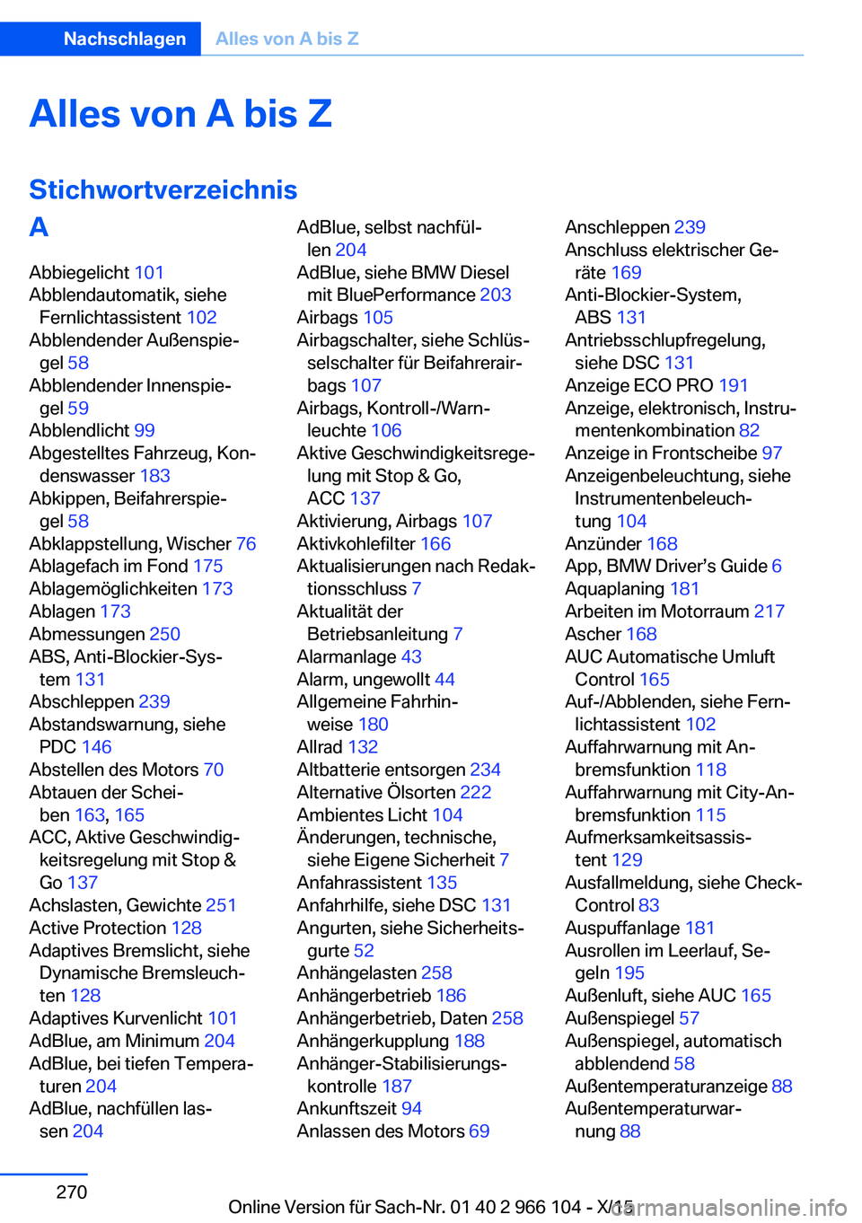 BMW 3 SERIES 2016 Betriebsanleitungen (in German) Alles von A bis ZStichwortverzeichnisA
Abbiegelicht 101
Abblendautomatik, siehe Fernlichtassistent 102
Abblendender Außenspie‐ gel 58
Abblendender Innenspie‐ gel 59
Abblendlicht 99
Abge BMW 3 SERIES 2016 Betriebsanleitungen (in German) Alles von A bis ZStichwortverzeichnisA
Abbiegelicht 101
Abblendautomatik, siehe Fernlichtassistent 102
Abblendender Außenspie‐ gel 58
Abblendender Innenspie‐ gel 59
Abblendlicht 99
Abge