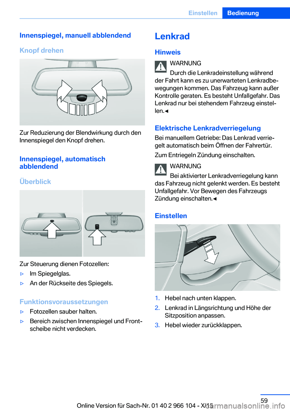 BMW 3 SERIES 2016 Betriebsanleitungen (in German) Innenspiegel, manuell abblendend
Knopf drehen
Zur Reduzierung der Blendwirkung durch den
Innenspiegel den Knopf drehen.
Innenspiegel, automatisch
abblendend
Überblick
Zur Steuerung dienen Fotozellen: BMW 3 SERIES 2016 Betriebsanleitungen (in German) Innenspiegel, manuell abblendend
Knopf drehen
Zur Reduzierung der Blendwirkung durch den
Innenspiegel den Knopf drehen.
Innenspiegel, automatisch
abblendend
Überblick
Zur Steuerung dienen Fotozellen: