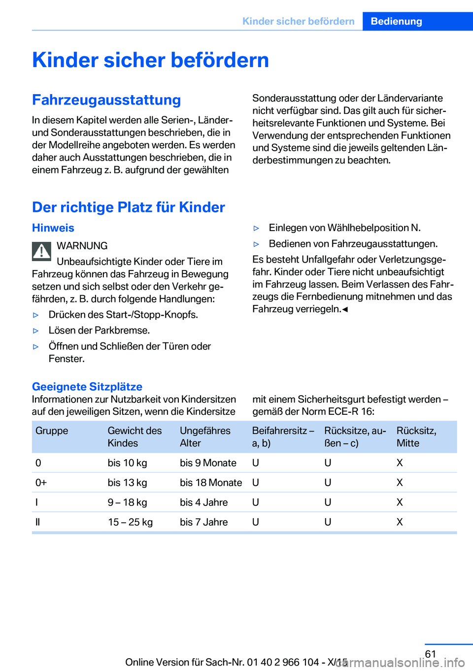 BMW 3 SERIES 2016 Betriebsanleitungen (in German) Kinder sicher befördernFahrzeugausstattungIn diesem Kapitel werden alle Serien-, Länder-
und Sonderausstattungen beschrieben, die in
der Modellreihe angeboten werden. Es werden
daher auch Ausstattun BMW 3 SERIES 2016 Betriebsanleitungen (in German) Kinder sicher befördernFahrzeugausstattungIn diesem Kapitel werden alle Serien-, Länder-
und Sonderausstattungen beschrieben, die in
der Modellreihe angeboten werden. Es werden
daher auch Ausstattun