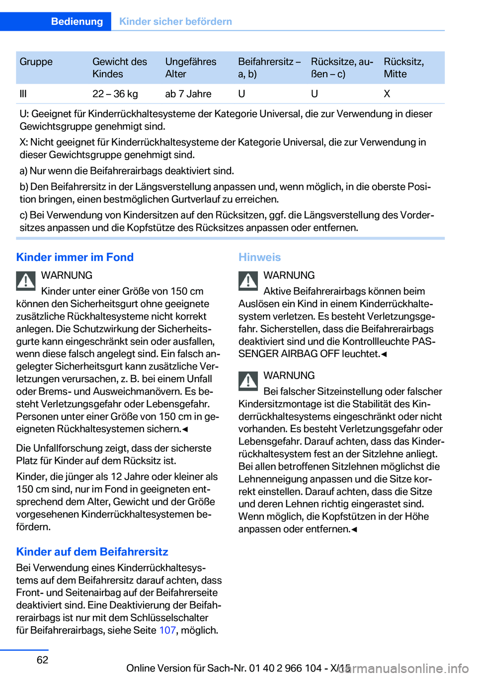 BMW 3 SERIES 2016 Betriebsanleitungen (in German) GruppeGewicht des
KindesUngefähres
AlterBeifahrersitz –
a, b)Rücksitze, au‐
ßen – c)Rücksitz,
MitteIII22 – 36 kgab 7 JahreUUXU: Geeignet für Kinderrückhaltesysteme der Kategorie Universa BMW 3 SERIES 2016 Betriebsanleitungen (in German) GruppeGewicht des
KindesUngefähres
AlterBeifahrersitz –
a, b)Rücksitze, au‐
ßen – c)Rücksitz,
MitteIII22 – 36 kgab 7 JahreUUXU: Geeignet für Kinderrückhaltesysteme der Kategorie Universa