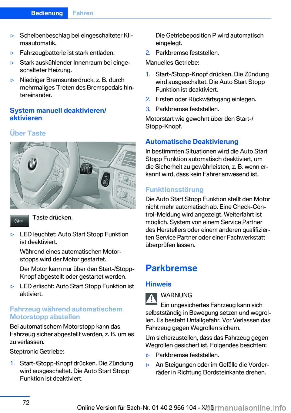 BMW 3 SERIES 2016  Betriebsanleitungen (in German) ▷Scheibenbeschlag bei eingeschalteter Kli‐
maautomatik.▷Fahrzeugbatterie ist stark entladen.▷Stark auskühlender Innenraum bei einge‐
schalteter Heizung.▷Niedriger Bremsunterdruck, z. B. d