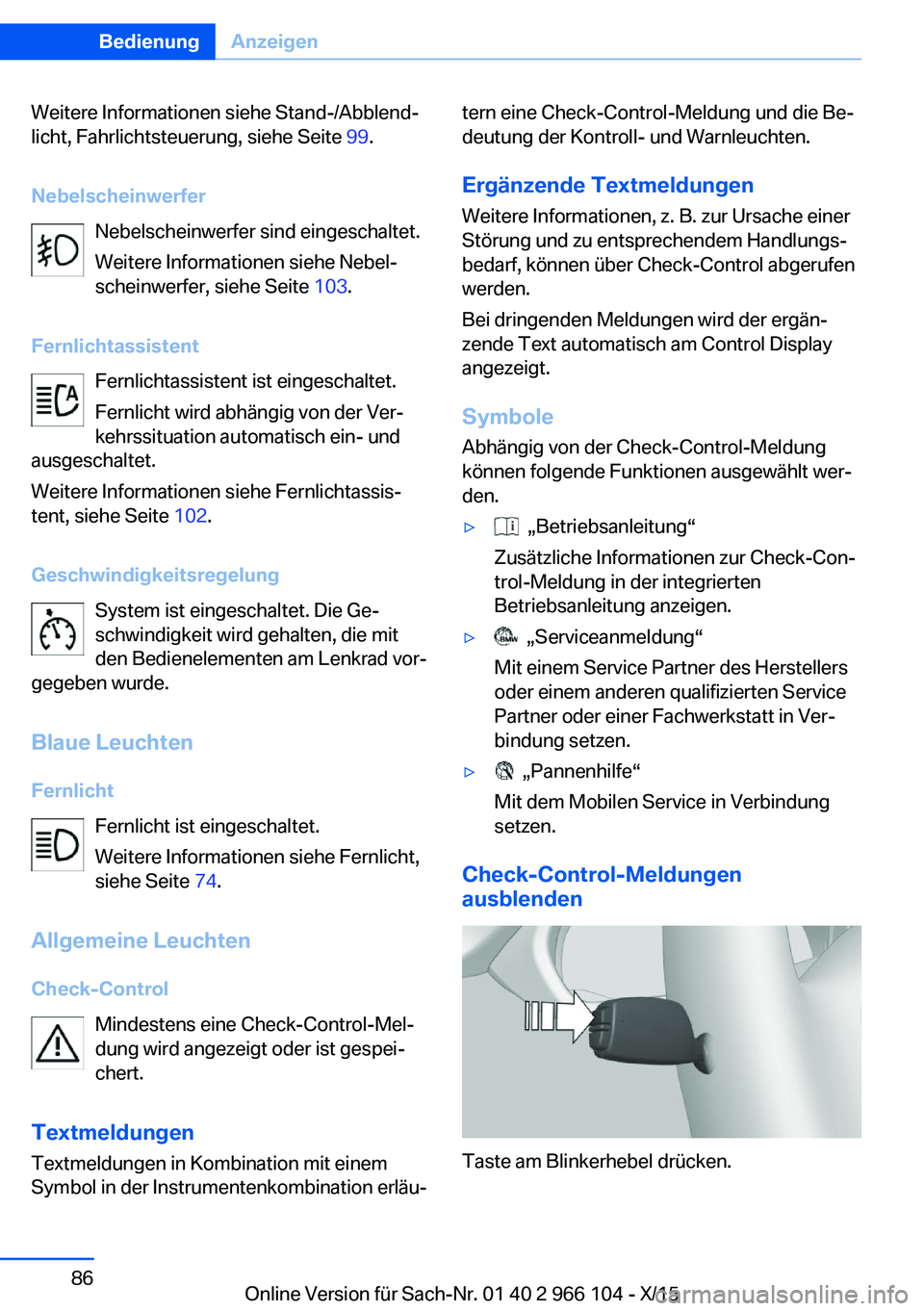 BMW 3 SERIES 2016  Betriebsanleitungen (in German) Weitere Informationen siehe Stand-/Abblend‐
licht, Fahrlichtsteuerung, siehe Seite  99.
Nebelscheinwerfer Nebelscheinwerfer sind eingeschaltet.
Weitere Informationen siehe Nebel‐
scheinwerfer, sie