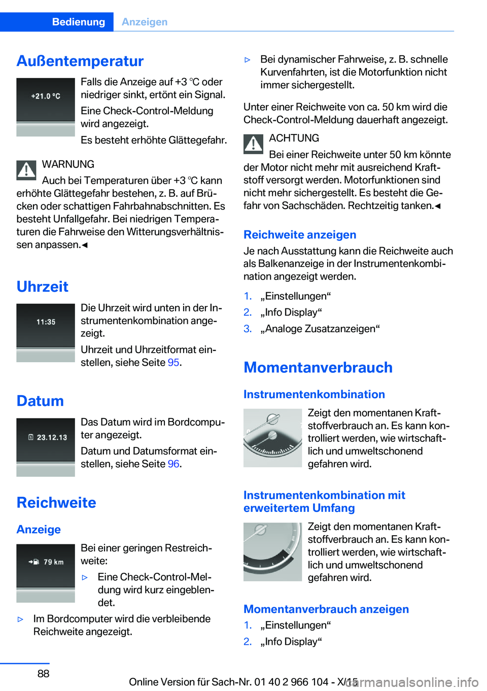 BMW 3 SERIES 2016  Betriebsanleitungen (in German) AußentemperaturFalls die Anzeige auf +3 ℃ oder
niedriger sinkt, ertönt ein Signal.
Eine Check-Control-Meldung
wird angezeigt.
Es besteht erhöhte Glättegefahr.
WARNUNG
Auch bei Temperaturen über