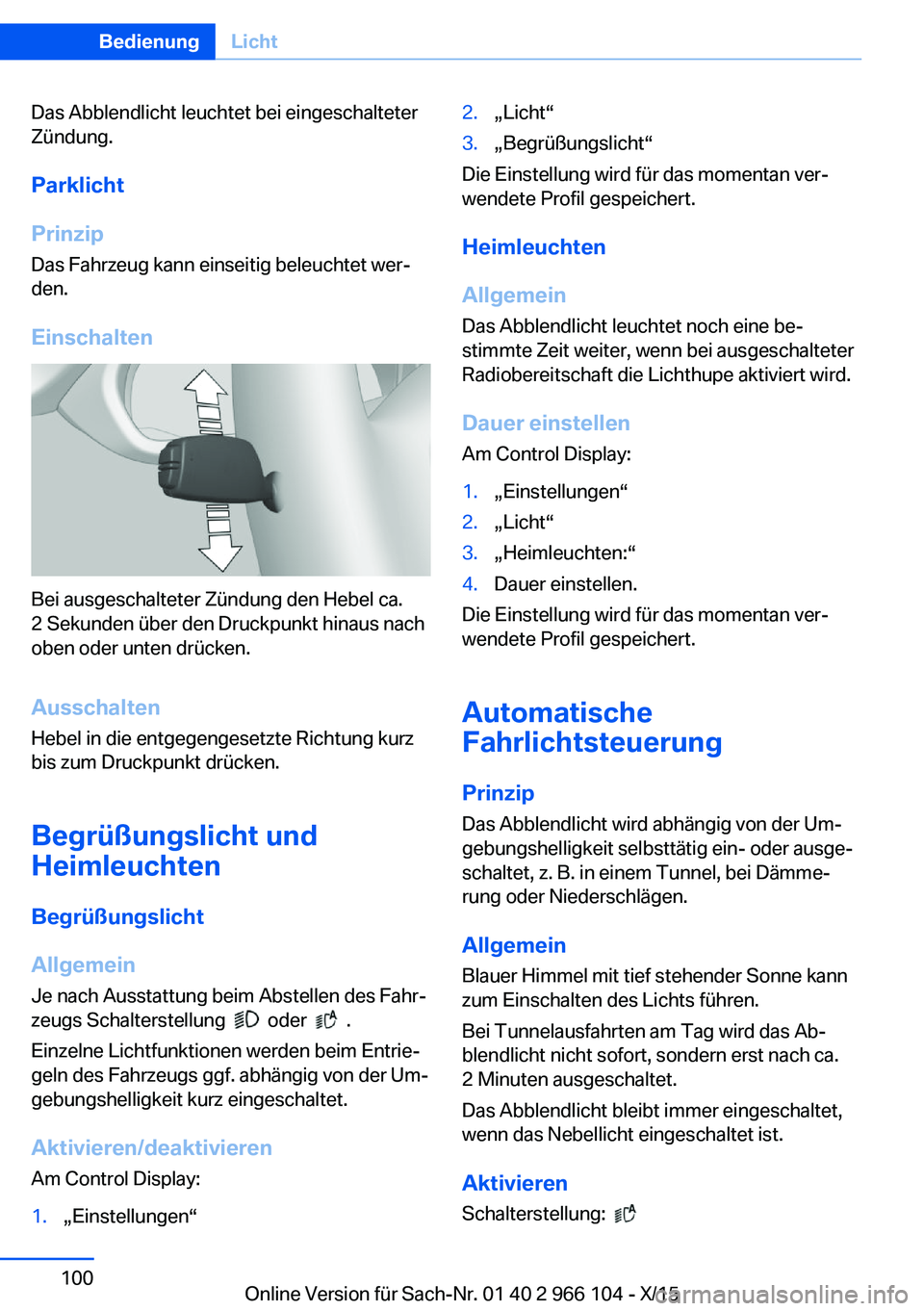 BMW 3 SERIES 2016 Betriebsanleitungen (in German) Das Abblendlicht leuchtet bei eingeschalteter
Zündung.
Parklicht
Prinzip Das Fahrzeug kann einseitig beleuchtet wer‐
den.
Einschalten
Bei ausgeschalteter Zündung den Hebel ca.
2 Sekunden über den BMW 3 SERIES 2016 Betriebsanleitungen (in German) Das Abblendlicht leuchtet bei eingeschalteter
Zündung.
Parklicht
Prinzip Das Fahrzeug kann einseitig beleuchtet wer‐
den.
Einschalten
Bei ausgeschalteter Zündung den Hebel ca.
2 Sekunden über den