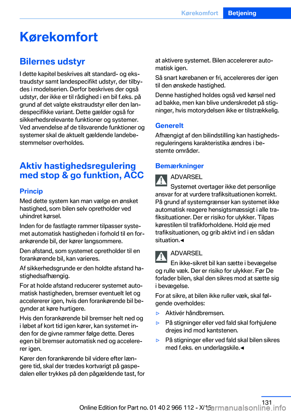 BMW 3 SERIES 2016 InstruktionsbØger (in Danish) KørekomfortBilernes udstyrI dette kapitel beskrives alt standard- og eks‐
traudstyr samt landespecifikt udstyr, der tilby‐
des i modelserien. Derfor beskrives der også
udstyr, der ikke er til r BMW 3 SERIES 2016 InstruktionsbØger (in Danish) KørekomfortBilernes udstyrI dette kapitel beskrives alt standard- og eks‐
traudstyr samt landespecifikt udstyr, der tilby‐
des i modelserien. Derfor beskrives der også
udstyr, der ikke er til r