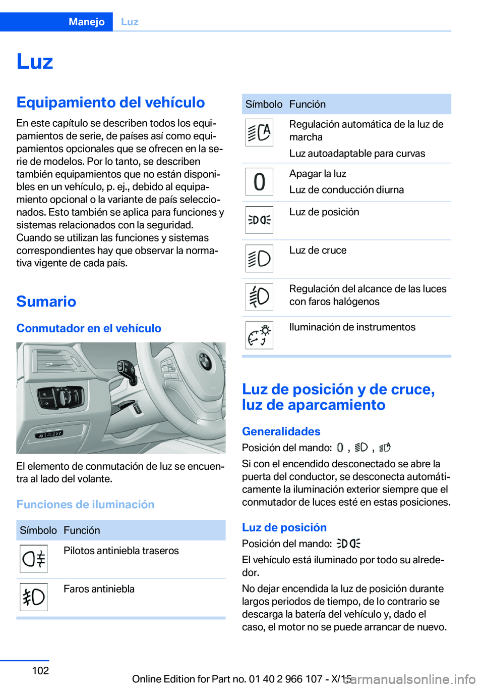 BMW 3 SERIES 2016 Manuales de Empleo (in Spanish) LuzEquipamiento del vehículoEn este capítulo se describen todos los equi‐
pamientos de serie, de países así como equi‐
pamientos opcionales que se ofrecen en la se‐
rie de modelos. Por lo ta BMW 3 SERIES 2016 Manuales de Empleo (in Spanish) LuzEquipamiento del vehículoEn este capítulo se describen todos los equi‐
pamientos de serie, de países así como equi‐
pamientos opcionales que se ofrecen en la se‐
rie de modelos. Por lo ta