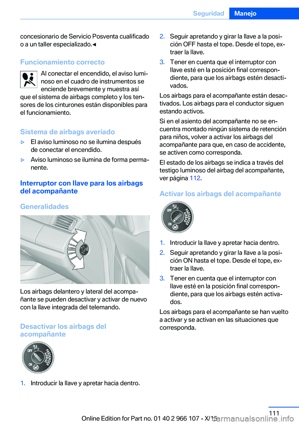 BMW 3 SERIES 2016 Manuales de Empleo (in Spanish) concesionario de Servicio Posventa cualificado
o a un taller especializado.◀
Funcionamiento correcto Al conectar el encendido, el aviso lumi‐
noso en el cuadro de instrumentos se
enciende brevemen BMW 3 SERIES 2016 Manuales de Empleo (in Spanish) concesionario de Servicio Posventa cualificado
o a un taller especializado.◀
Funcionamiento correcto Al conectar el encendido, el aviso lumi‐
noso en el cuadro de instrumentos se
enciende brevemen