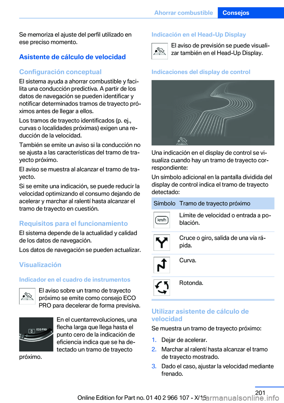 BMW 3 SERIES 2016 Manuales de Empleo (in Spanish) Se memoriza el ajuste del perfil utilizado en
ese preciso momento.
Asistente de cálculo de velocidad
Configuración conceptual
El sistema ayuda a ahorrar combustible y faci‐
lita una conducción pr BMW 3 SERIES 2016 Manuales de Empleo (in Spanish) Se memoriza el ajuste del perfil utilizado en
ese preciso momento.
Asistente de cálculo de velocidad
Configuración conceptual
El sistema ayuda a ahorrar combustible y faci‐
lita una conducción pr