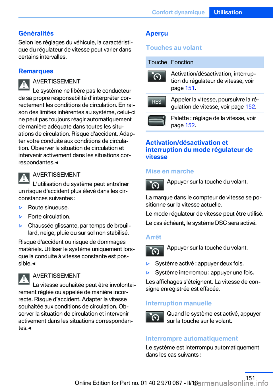 BMW 3 SERIES 2016 Notices Demploi (in French) Généralités
Selon les réglages du véhicule, la caractéristi‐
que du régulateur de vitesse peut varier dans
certains intervalles.
Remarques AVERTISSEMENT
Le système ne libère pas le conducte BMW 3 SERIES 2016 Notices Demploi (in French) Généralités
Selon les réglages du véhicule, la caractéristi‐
que du régulateur de vitesse peut varier dans
certains intervalles.
Remarques AVERTISSEMENT
Le système ne libère pas le conducte