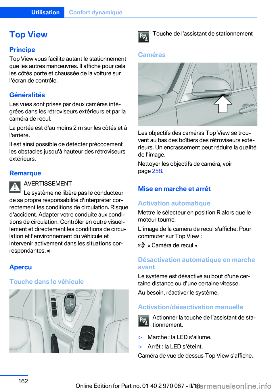 BMW 3 SERIES 2016 Notices Demploi (in French) Top View
Principe Top View vous facilite autant le stationnement
que les autres manœuvres. Il affiche pour cela
les côtés porte et chaussée de la voiture sur
l'écran de contrôle.
Généralit BMW 3 SERIES 2016 Notices Demploi (in French) Top View
Principe Top View vous facilite autant le stationnement
que les autres manœuvres. Il affiche pour cela
les côtés porte et chaussée de la voiture sur
l'écran de contrôle.
Généralit