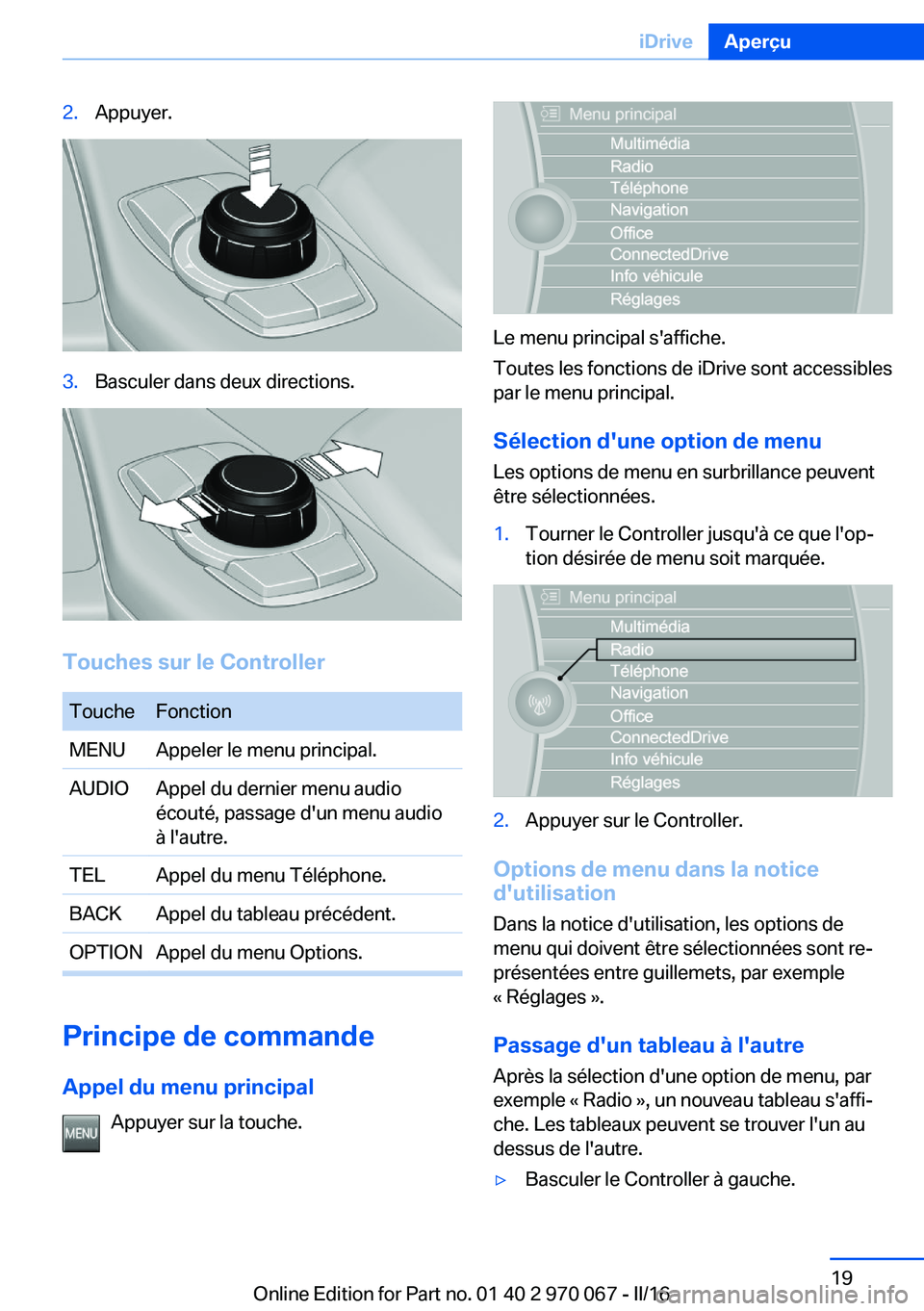 BMW 3 SERIES 2016 Notices Demploi (in French) 2.Appuyer.3.Basculer dans deux directions.
Touches sur le Controller
ToucheFonctionMENUAppeler le menu principal.AUDIOAppel du dernier menu audio
écouté, passage d'un menu audio
à l'autre.T BMW 3 SERIES 2016 Notices Demploi (in French) 2.Appuyer.3.Basculer dans deux directions.
Touches sur le Controller
ToucheFonctionMENUAppeler le menu principal.AUDIOAppel du dernier menu audio
écouté, passage d'un menu audio
à l'autre.T