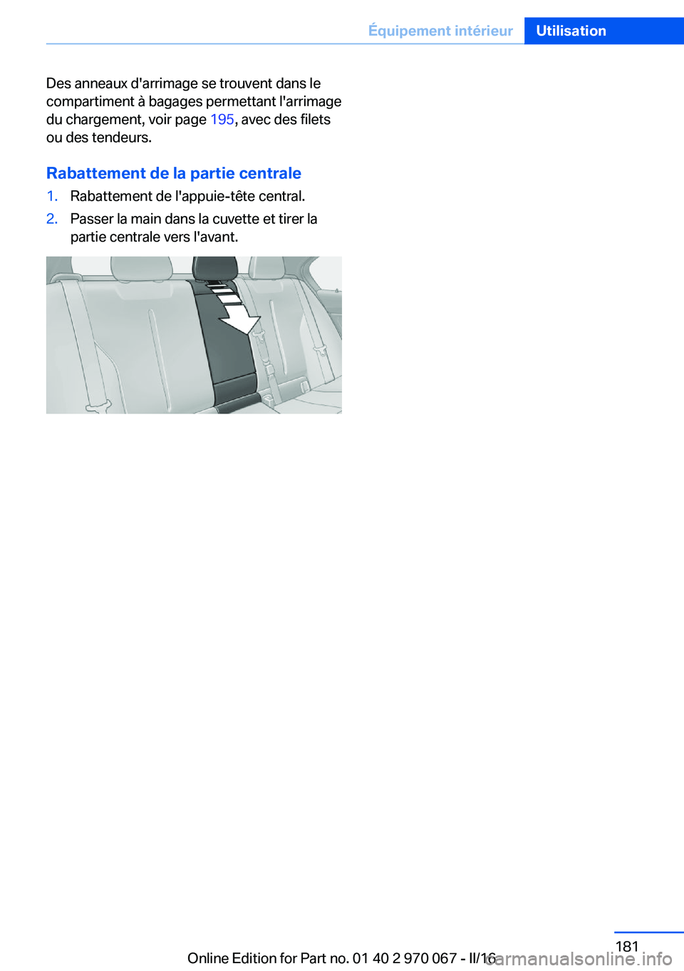BMW 3 SERIES 2016  Notices Demploi (in French) Des anneaux d'arrimage se trouvent dans le
compartiment à bagages permettant l'arrimage
du chargement, voir page  195, avec des filets
ou des tendeurs.
Rabattement de la partie centrale1.Raba