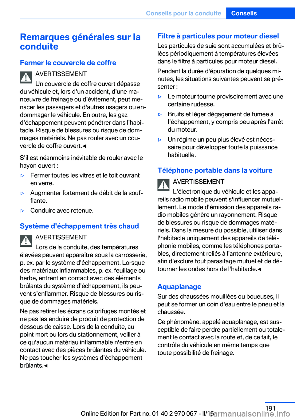 BMW 3 SERIES 2016 Notices Demploi (in French) Remarques générales sur la
conduite
Fermer le couvercle de coffre AVERTISSEMENT
Un couvercle de coffre ouvert dépasse
du véhicule et, lors d'un accident, d'une ma‐
nœuvre de freinage ou BMW 3 SERIES 2016 Notices Demploi (in French) Remarques générales sur la
conduite
Fermer le couvercle de coffre AVERTISSEMENT
Un couvercle de coffre ouvert dépasse
du véhicule et, lors d'un accident, d'une ma‐
nœuvre de freinage ou