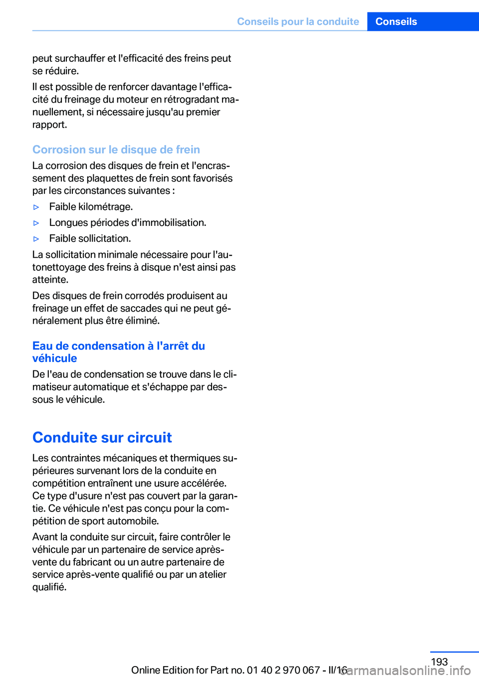 BMW 3 SERIES 2016 Notices Demploi (in French) peut surchauffer et l'efficacité des freins peut
se réduire.
Il est possible de renforcer davantage l'effica‐
cité du freinage du moteur en rétrogradant ma‐
nuellement, si nécessaire BMW 3 SERIES 2016 Notices Demploi (in French) peut surchauffer et l'efficacité des freins peut
se réduire.
Il est possible de renforcer davantage l'effica‐
cité du freinage du moteur en rétrogradant ma‐
nuellement, si nécessaire