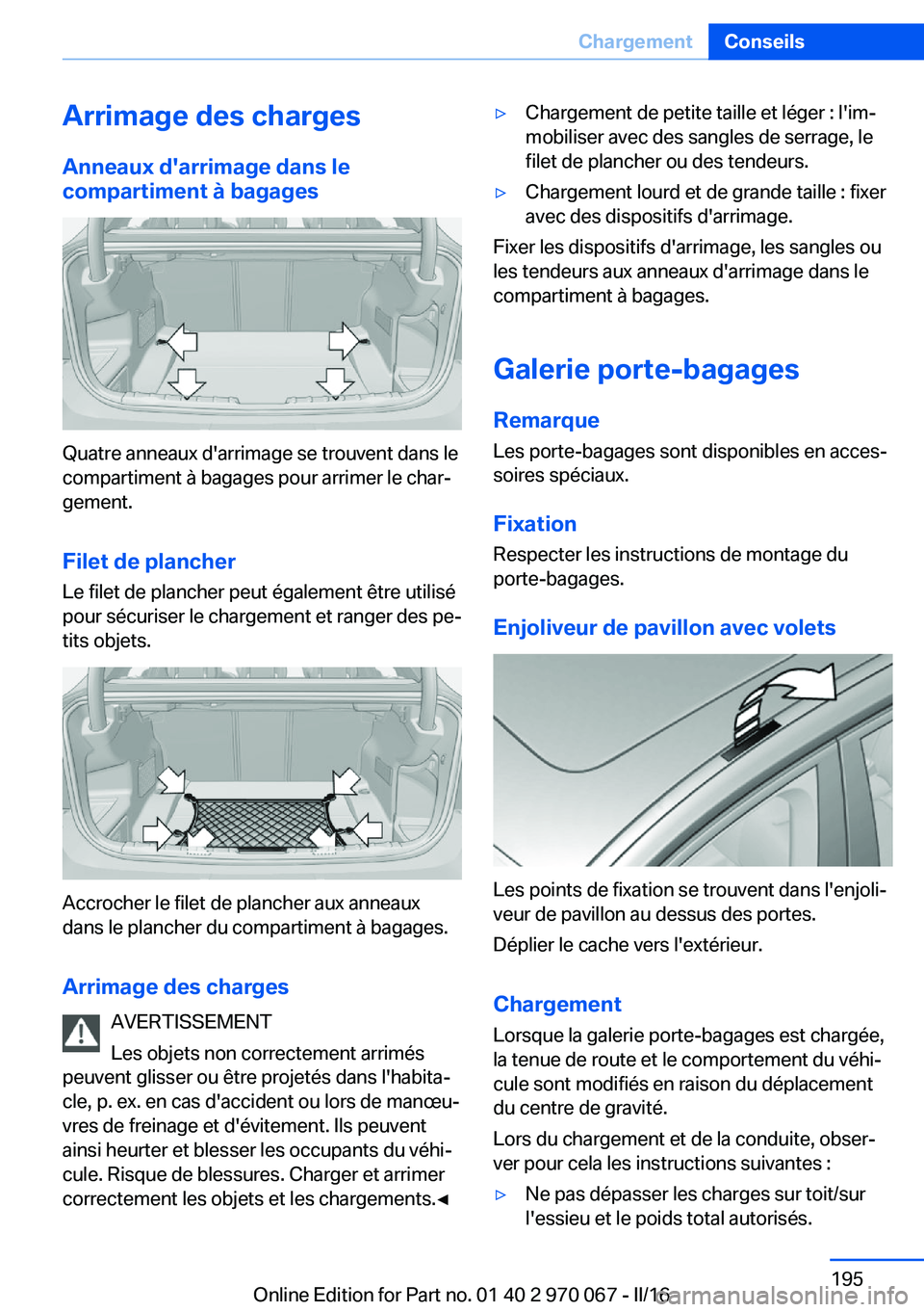 BMW 3 SERIES 2016 Notices Demploi (in French) Arrimage des chargesAnneaux d'arrimage dans le
compartiment à bagages
Quatre anneaux d'arrimage se trouvent dans le
compartiment à bagages pour arrimer le char‐
gement.
Filet de plancher L BMW 3 SERIES 2016 Notices Demploi (in French) Arrimage des chargesAnneaux d'arrimage dans le
compartiment à bagages
Quatre anneaux d'arrimage se trouvent dans le
compartiment à bagages pour arrimer le char‐
gement.
Filet de plancher L