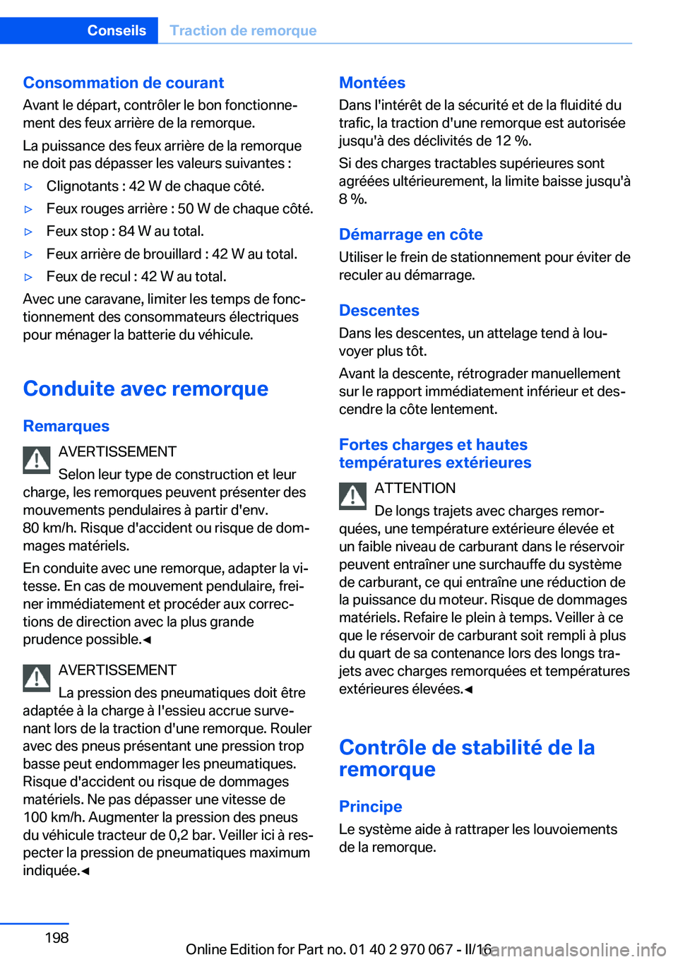 BMW 3 SERIES 2016 Notices Demploi (in French) Consommation de courantAvant le départ, contrôler le bon fonctionne‐
ment des feux arrière de la remorque.
La puissance des feux arrière de la remorque
ne doit pas dépasser les valeurs suivante BMW 3 SERIES 2016 Notices Demploi (in French) Consommation de courantAvant le départ, contrôler le bon fonctionne‐
ment des feux arrière de la remorque.
La puissance des feux arrière de la remorque
ne doit pas dépasser les valeurs suivante
