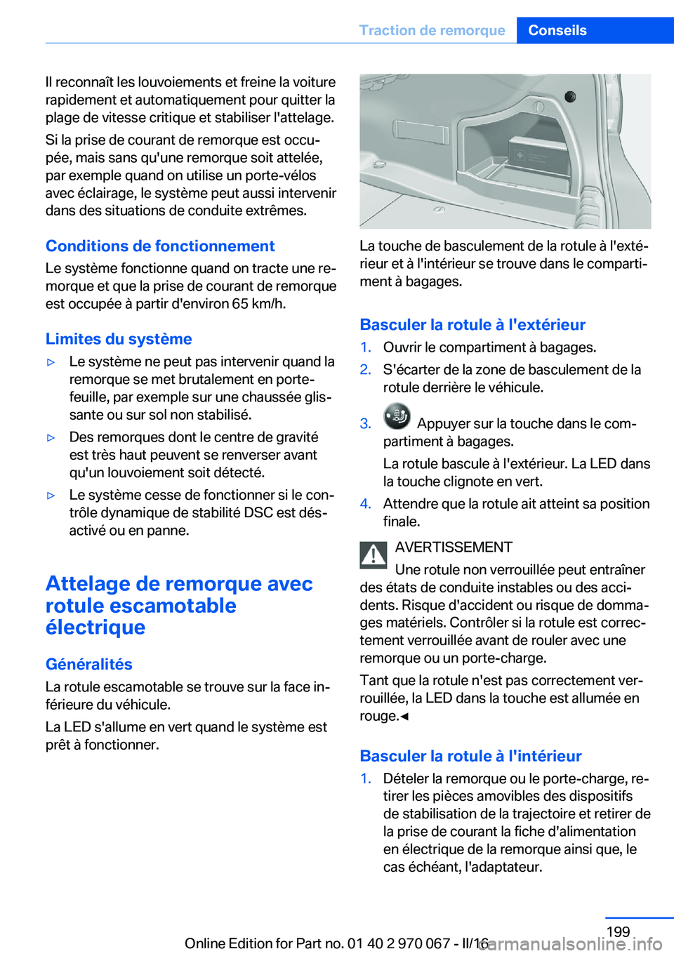 BMW 3 SERIES 2016 Notices Demploi (in French) Il reconnaît les louvoiements et freine la voiture
rapidement et automatiquement pour quitter la
plage de vitesse critique et stabiliser l'attelage.
Si la prise de courant de remorque est occu‐ BMW 3 SERIES 2016 Notices Demploi (in French) Il reconnaît les louvoiements et freine la voiture
rapidement et automatiquement pour quitter la
plage de vitesse critique et stabiliser l'attelage.
Si la prise de courant de remorque est occu‐