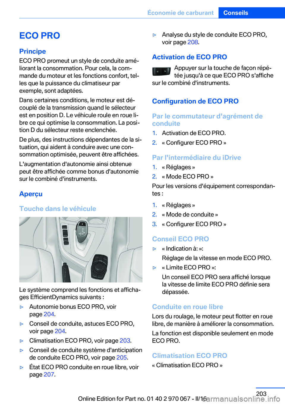 BMW 3 SERIES 2016 Notices Demploi (in French) ECO PRO
Principe ECO PRO promeut un style de conduite amé‐
liorant la consommation. Pour cela, la com‐
mande du moteur et les fonctions confort, tel‐
les que la puissance du climatiseur par
exe BMW 3 SERIES 2016 Notices Demploi (in French) ECO PRO
Principe ECO PRO promeut un style de conduite amé‐
liorant la consommation. Pour cela, la com‐
mande du moteur et les fonctions confort, tel‐
les que la puissance du climatiseur par
exe