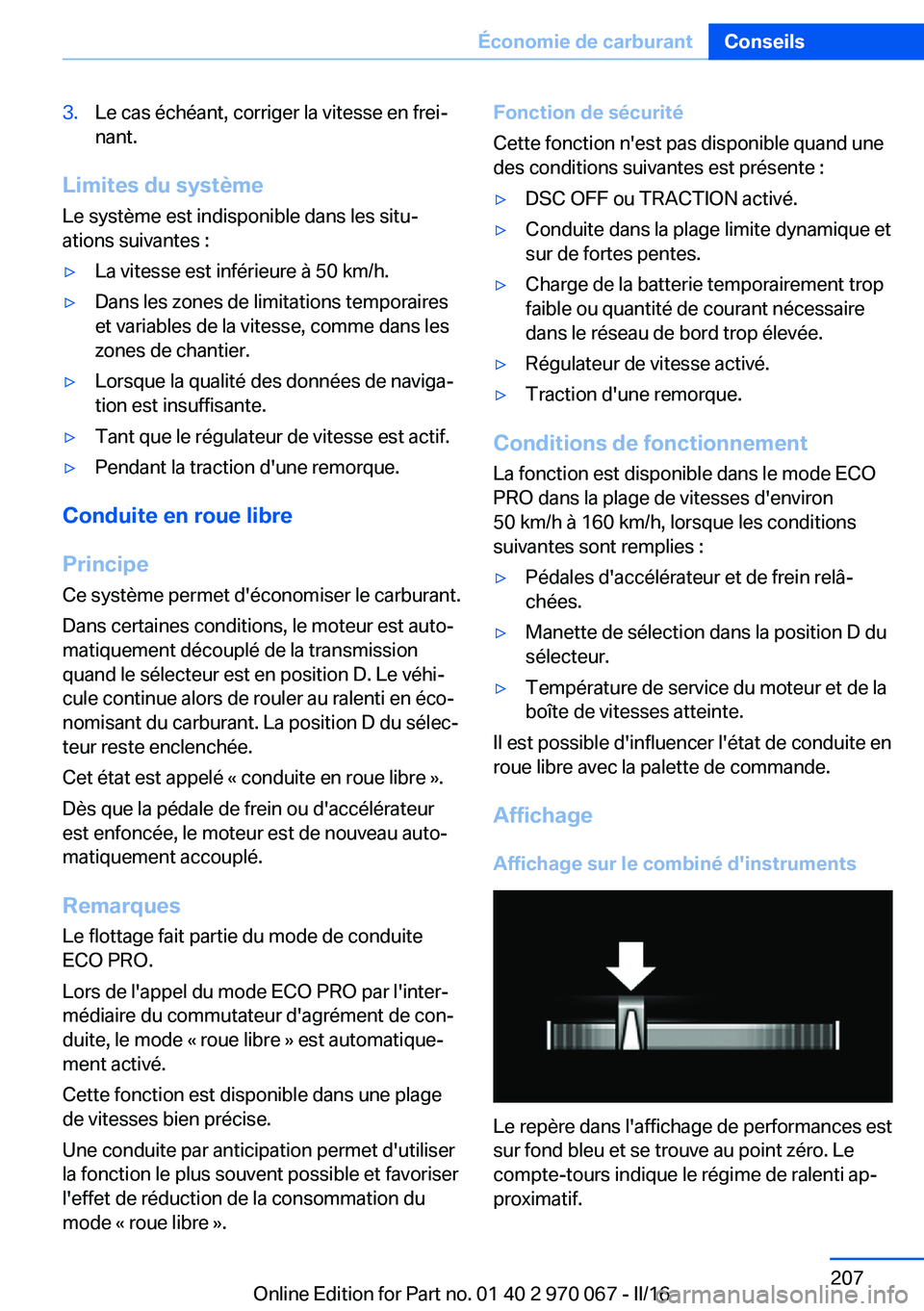 BMW 3 SERIES 2016 Notices Demploi (in French) 3.Le cas échéant, corriger la vitesse en frei‐
nant.
Limites du système
Le système est indisponible dans les situ‐
ations suivantes :
▷La vitesse est inférieure à 50 km/h.▷Dans les zones BMW 3 SERIES 2016 Notices Demploi (in French) 3.Le cas échéant, corriger la vitesse en frei‐
nant.
Limites du système
Le système est indisponible dans les situ‐
ations suivantes :
▷La vitesse est inférieure à 50 km/h.▷Dans les zones
