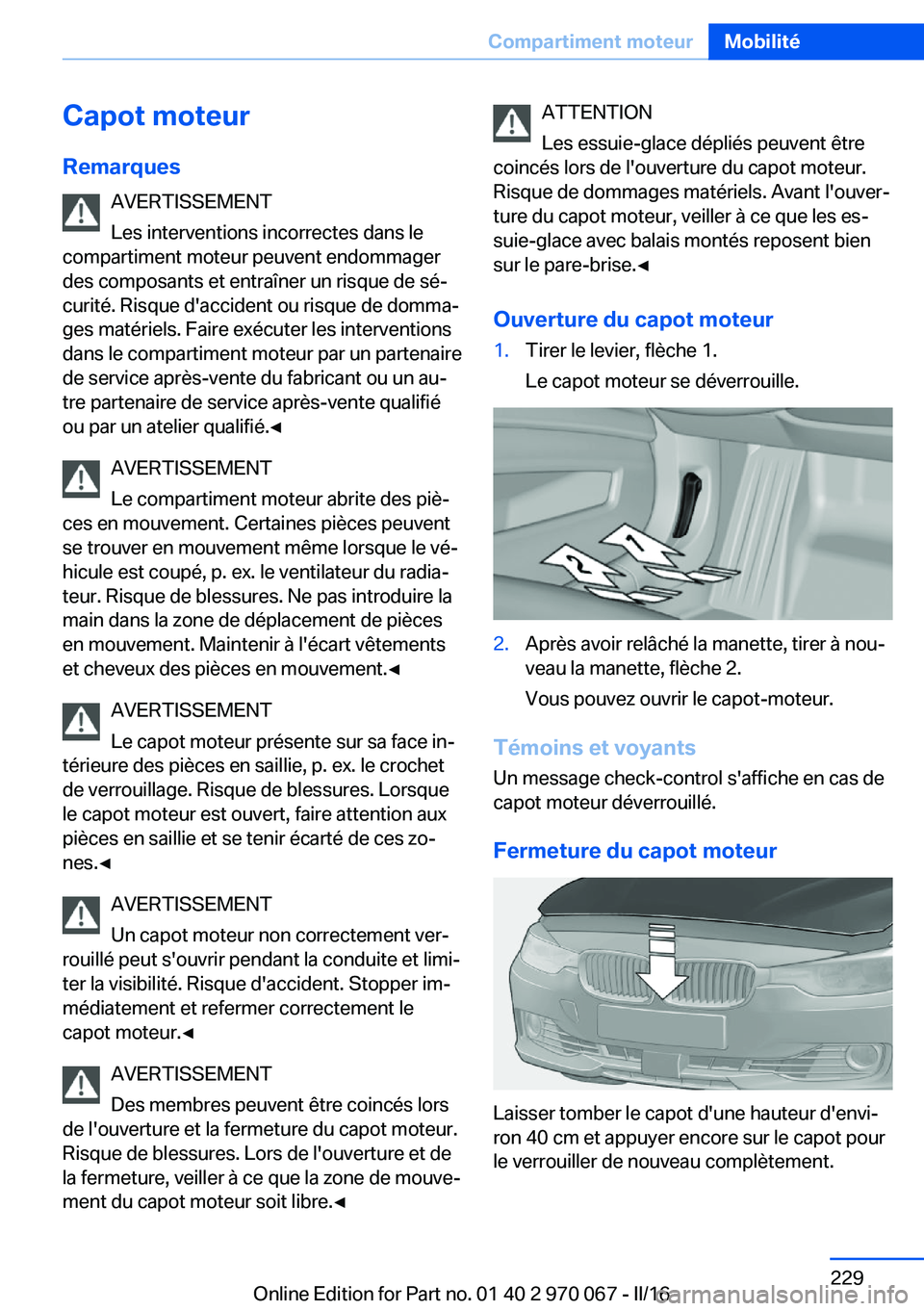 BMW 3 SERIES 2016 Notices Demploi (in French) Capot moteur
Remarques AVERTISSEMENT
Les interventions incorrectes dans le
compartiment moteur peuvent endommager
des composants et entraîner un risque de sé‐
curité. Risque d'accident ou ris BMW 3 SERIES 2016 Notices Demploi (in French) Capot moteur
Remarques AVERTISSEMENT
Les interventions incorrectes dans le
compartiment moteur peuvent endommager
des composants et entraîner un risque de sé‐
curité. Risque d'accident ou ris