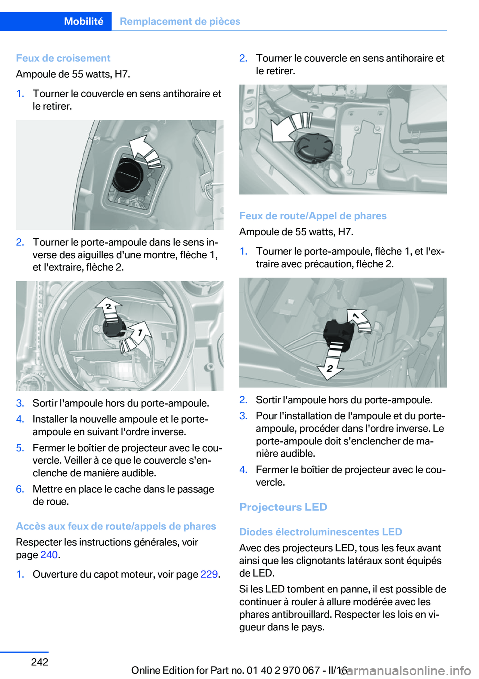 BMW 3 SERIES 2016 Notices Demploi (in French) Feux de croisement
Ampoule de 55 watts, H7.1.Tourner le couvercle en sens antihoraire et
le retirer.2.Tourner le porte-ampoule dans le sens in‐
verse des aiguilles d'une montre, flèche 1,
et l& BMW 3 SERIES 2016 Notices Demploi (in French) Feux de croisement
Ampoule de 55 watts, H7.1.Tourner le couvercle en sens antihoraire et
le retirer.2.Tourner le porte-ampoule dans le sens in‐
verse des aiguilles d'une montre, flèche 1,
et l&