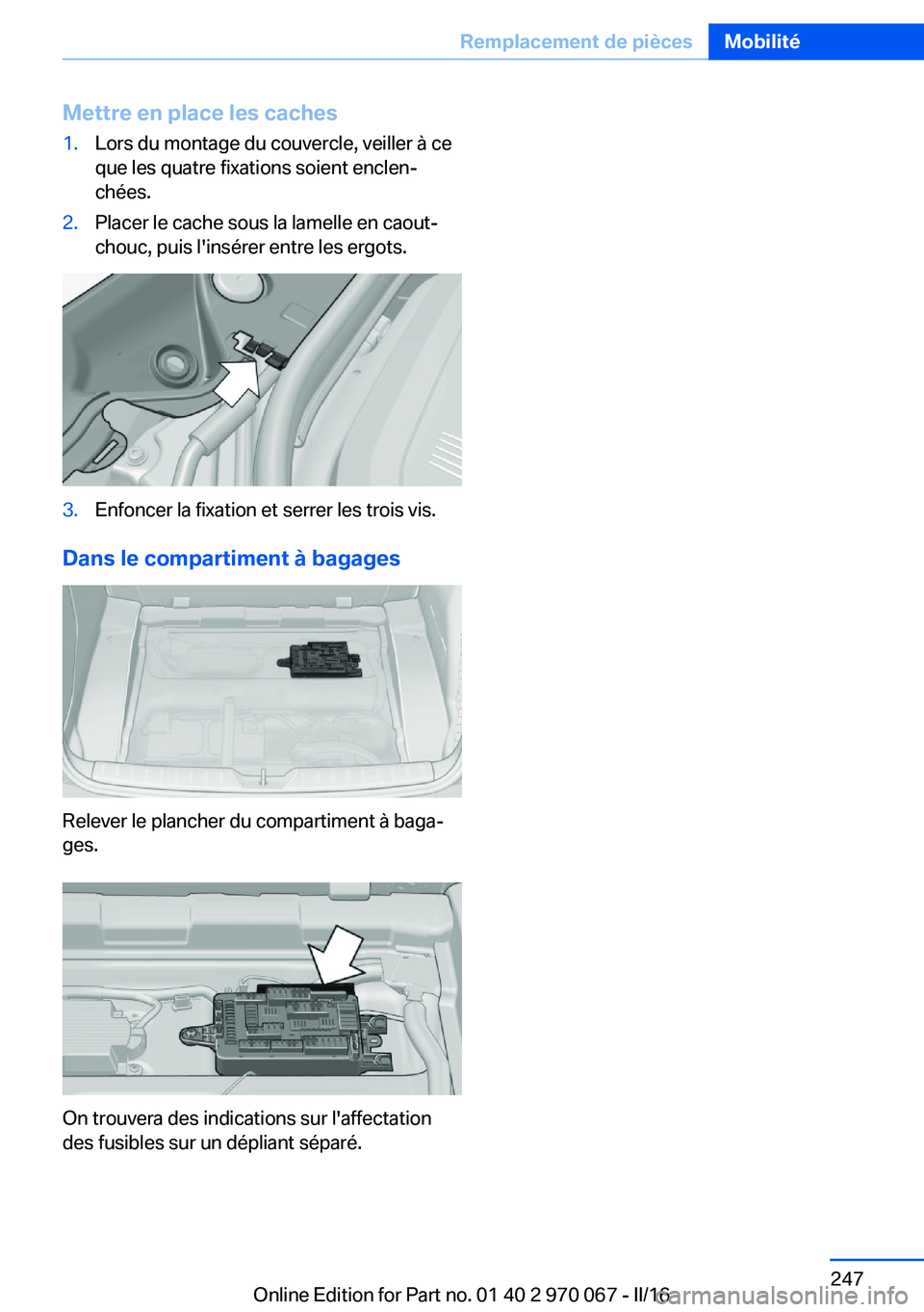 BMW 3 SERIES 2016  Notices Demploi (in French) Mettre en place les caches1.Lors du montage du couvercle, veiller à ce
que les quatre fixations soient enclen‐
chées.2.Placer le cache sous la lamelle en caout‐
chouc, puis l'insérer entre 