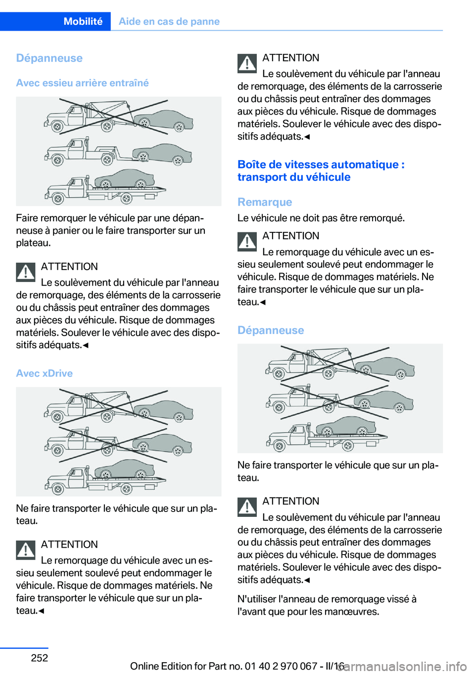 BMW 3 SERIES 2016 Notices Demploi (in French) Dépanneuse
Avec essieu arrière entraîné
Faire remorquer le véhicule par une dépan‐
neuse à panier ou le faire transporter sur un
plateau.
ATTENTION
Le soulèvement du véhicule par l'anne BMW 3 SERIES 2016 Notices Demploi (in French) Dépanneuse
Avec essieu arrière entraîné
Faire remorquer le véhicule par une dépan‐
neuse à panier ou le faire transporter sur un
plateau.
ATTENTION
Le soulèvement du véhicule par l'anne