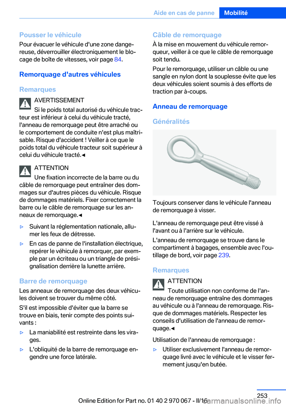 BMW 3 SERIES 2016 Notices Demploi (in French) Pousser le véhiculePour évacuer le véhicule d'une zone dange‐
reuse, déverrouiller électroniquement le blo‐
cage de boîte de vitesses, voir page 84.
Remorquage d'autres véhicules
R BMW 3 SERIES 2016 Notices Demploi (in French) Pousser le véhiculePour évacuer le véhicule d'une zone dange‐
reuse, déverrouiller électroniquement le blo‐
cage de boîte de vitesses, voir page 84.
Remorquage d'autres véhicules
R