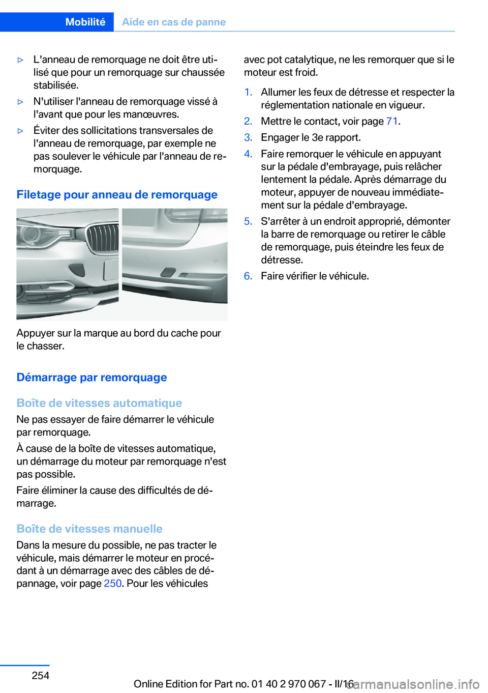 BMW 3 SERIES 2016 Notices Demploi (in French) ▷L'anneau de remorquage ne doit être uti‐
lisé que pour un remorquage sur chaussée
stabilisée.▷N'utiliser l'anneau de remorquage vissé à
l'avant que pour les manœuvres.▷ BMW 3 SERIES 2016 Notices Demploi (in French) ▷L'anneau de remorquage ne doit être uti‐
lisé que pour un remorquage sur chaussée
stabilisée.▷N'utiliser l'anneau de remorquage vissé à
l'avant que pour les manœuvres.▷