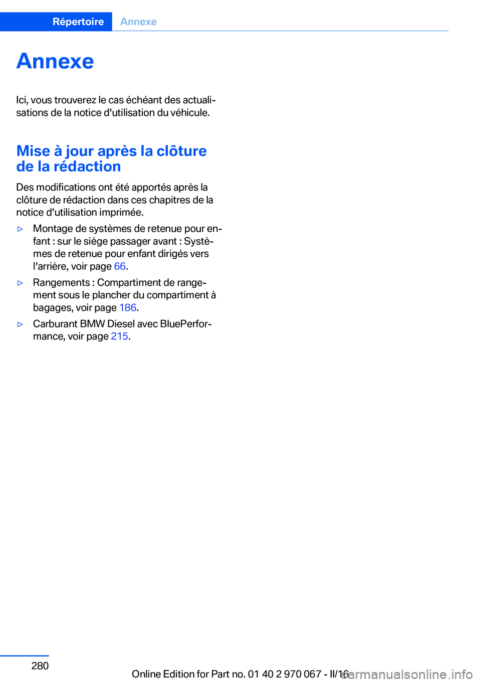 BMW 3 SERIES 2016  Notices Demploi (in French) AnnexeIci, vous trouverez le cas échéant des actuali‐
sations de la notice d'utilisation du véhicule.
Mise à jour après la clôturede la rédaction
Des modifications ont été apportés apr
