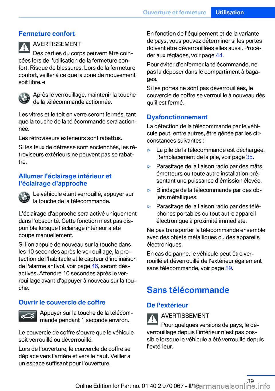 BMW 3 SERIES 2016 Notices Demploi (in French) Fermeture confortAVERTISSEMENT
Des parties du corps peuvent être coin‐
cées lors de l'utilisation de la fermeture con‐
fort. Risque de blessures. Lors de la fermeture
confort, veiller à ce BMW 3 SERIES 2016 Notices Demploi (in French) Fermeture confortAVERTISSEMENT
Des parties du corps peuvent être coin‐
cées lors de l'utilisation de la fermeture con‐
fort. Risque de blessures. Lors de la fermeture
confort, veiller à ce