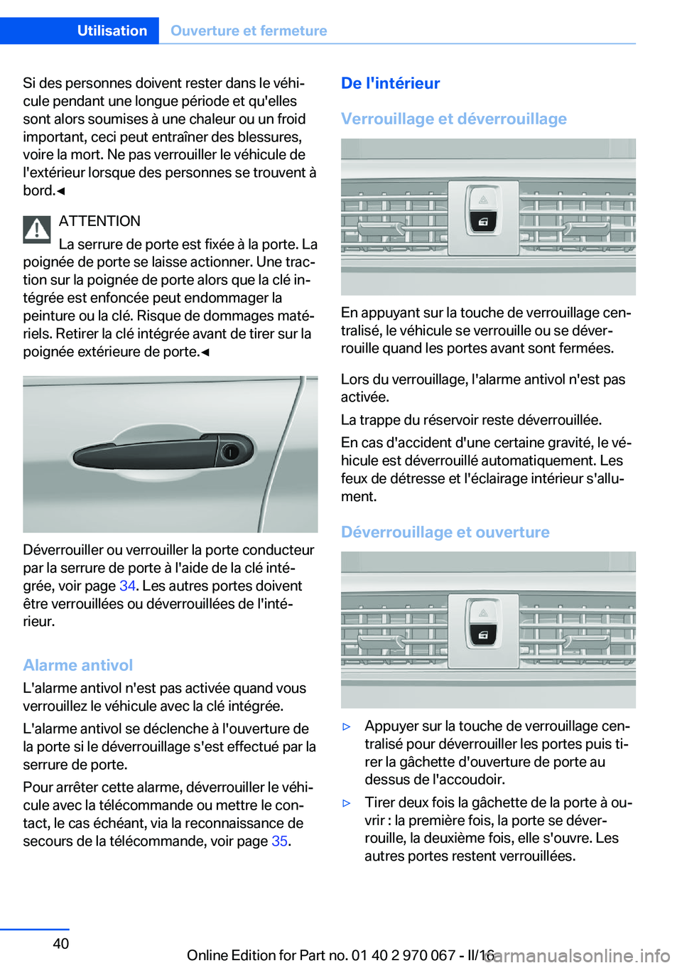 BMW 3 SERIES 2016 Notices Demploi (in French) Si des personnes doivent rester dans le véhi‐
cule pendant une longue période et qu'elles
sont alors soumises à une chaleur ou un froid
important, ceci peut entraîner des blessures,
voire la BMW 3 SERIES 2016 Notices Demploi (in French) Si des personnes doivent rester dans le véhi‐
cule pendant une longue période et qu'elles
sont alors soumises à une chaleur ou un froid
important, ceci peut entraîner des blessures,
voire la