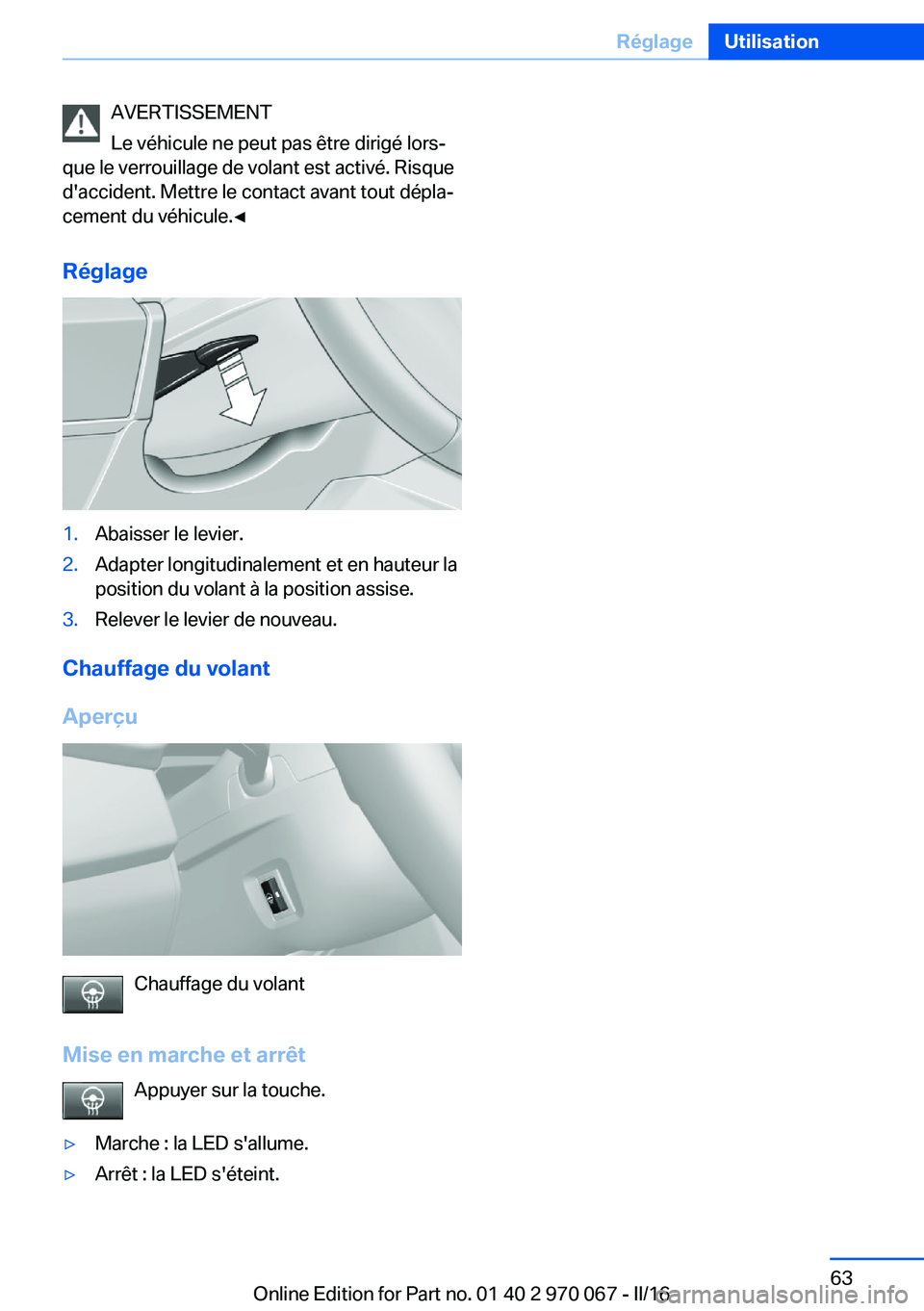 BMW 3 SERIES 2016  Notices Demploi (in French) AVERTISSEMENT
Le véhicule ne peut pas être dirigé lors‐
que le verrouillage de volant est activé. Risque
d'accident. Mettre le contact avant tout dépla‐
cement du véhicule.◀
Réglage1.