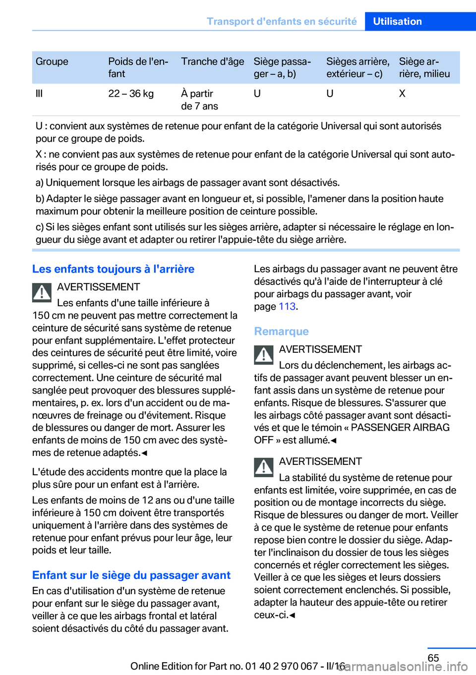 BMW 3 SERIES 2016 Notices Demploi (in French) GroupePoids de l'en‐
fantTranche d'âgeSiège passa‐
ger – a, b)Sièges arrière,
extérieur – c)Siège ar‐
rière, milieuIII22 – 36 kgÀ partir
de 7 ansUUXU : convient aux systèm BMW 3 SERIES 2016 Notices Demploi (in French) GroupePoids de l'en‐
fantTranche d'âgeSiège passa‐
ger – a, b)Sièges arrière,
extérieur – c)Siège ar‐
rière, milieuIII22 – 36 kgÀ partir
de 7 ansUUXU : convient aux systèm
